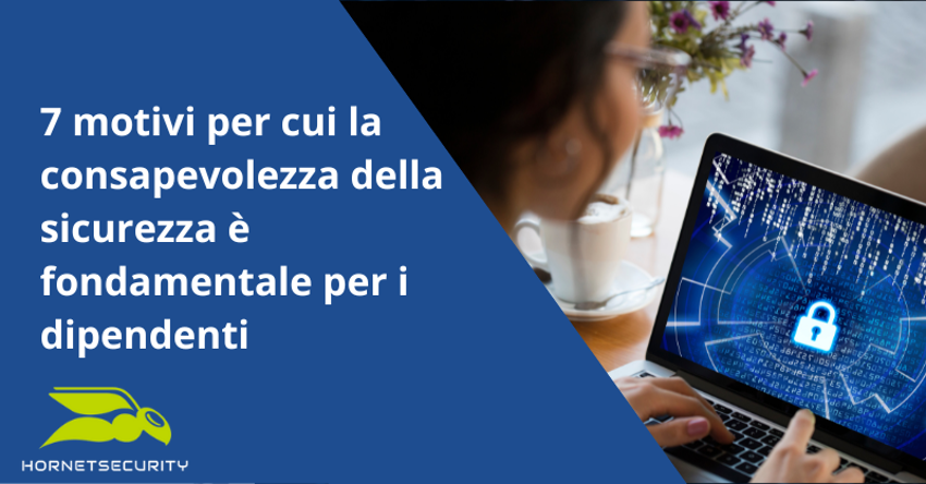 7 motivi per cui la consapevolezza della sicurezza è fondamentale per i dipendenti